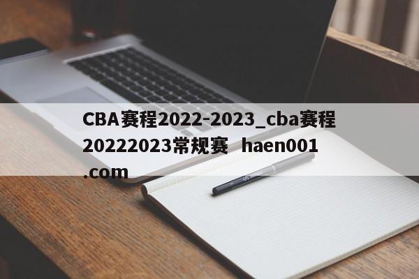 CBA赛程2022-2023_cba赛程20222023常规赛 haen001.com