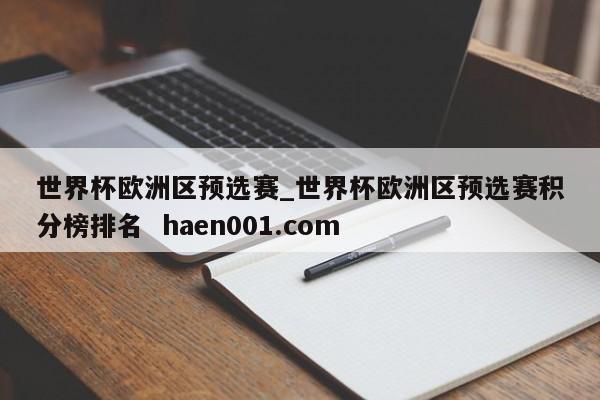 世界杯欧洲区预选赛_世界杯欧洲区预选赛积分榜排名 haen001.com