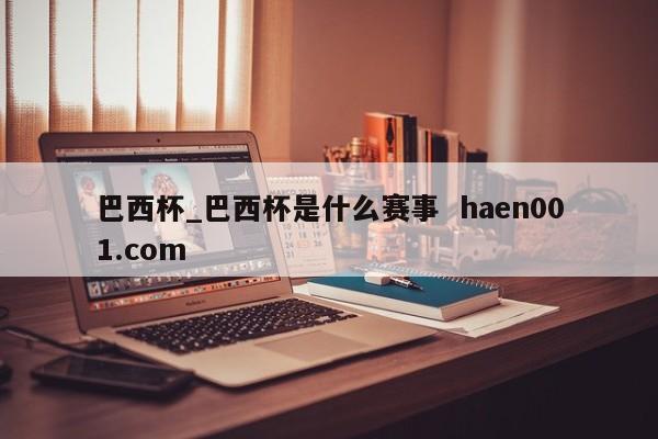 巴西杯_巴西杯是什么赛事 haen001.com