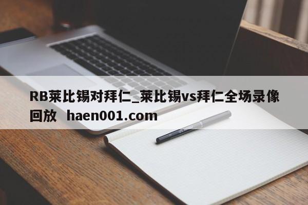 RB莱比锡对拜仁_莱比锡vs拜仁全场录像回放 haen001.com
