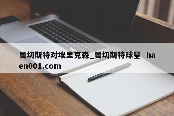 曼切斯特对埃里克森_曼切斯特球星 haen001.com