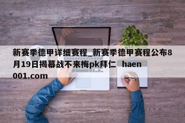 新赛季德甲详细赛程_新赛季德甲赛程公布8月19日揭幕战不来梅pk拜仁 haen001.com