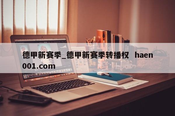德甲新赛季_德甲新赛季转播权  haen001.com