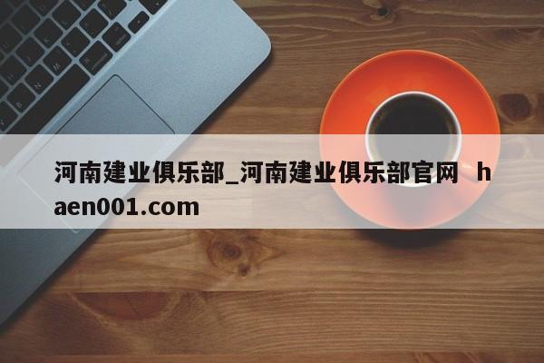 河南建业俱乐部_河南建业俱乐部官网  haen001.com