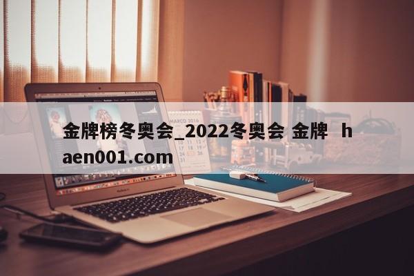 金牌榜冬奥会_2022冬奥会 金牌  haen001.com