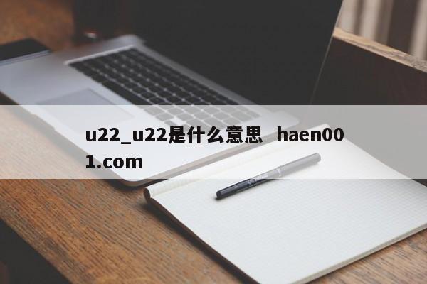 u22_u22是什么意思  haen001.com