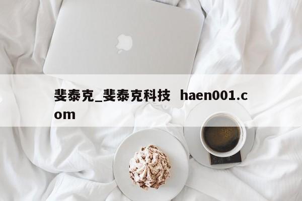 斐泰克_斐泰克科技 haen001.com