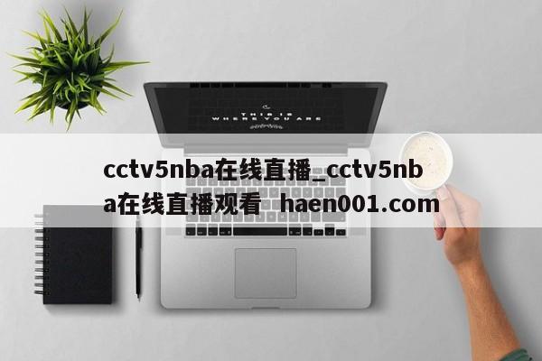 cctv5nba在线直播_cctv5nba在线直播观看 haen001.com