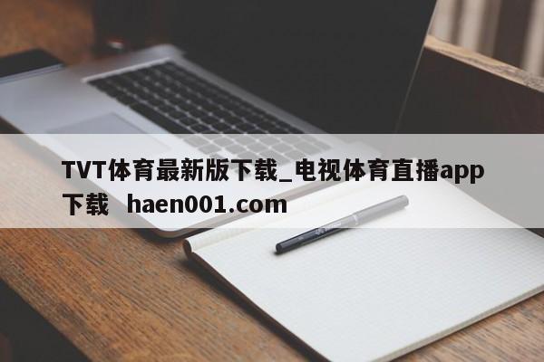 TVT体育最新版下载_电视体育直播app下载 haen001.com