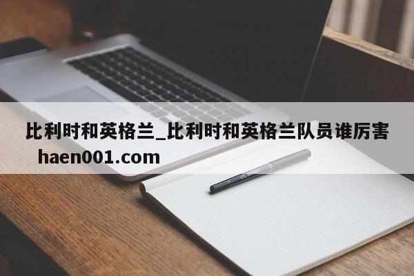 比利时和英格兰_比利时和英格兰队员谁厉害  haen001.com