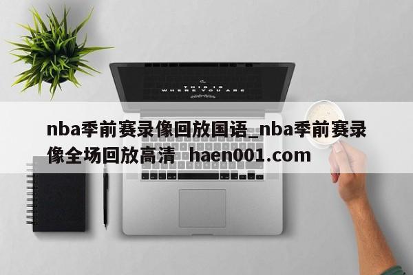 nba季前赛录像回放国语_nba季前赛录像全场回放高清  haen001.com