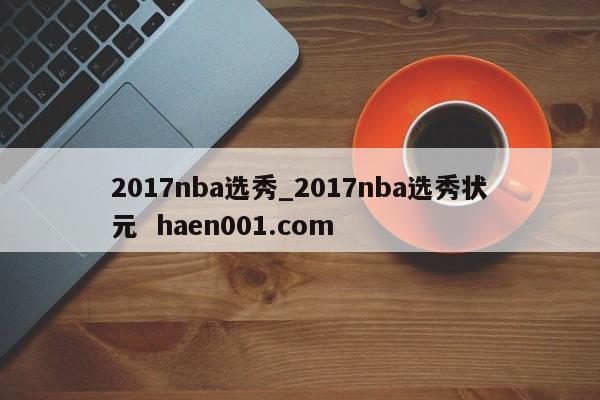 2017nba选秀_2017nba选秀状元 haen001.com