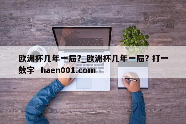 欧洲杯几年一届?_欧洲杯几年一届? 打一数字 haen001.com