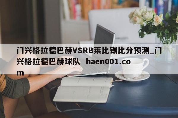 门兴格拉德巴赫VSRB莱比锡比分预测_门兴格拉德巴赫球队 haen001.com
