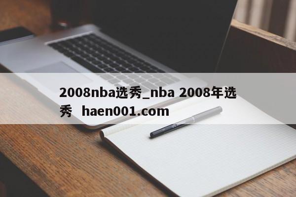2008nba选秀_nba 2008年选秀 haen001.com
